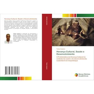 Capaina, Tubias Herança Cultural, Saúde e Desenvolvimento: A Problemática da Herança Cultural no contexto da saúde e do desenvolvimento sustentável em moçambique Capaina, Tubias Herança Cultural, Saúde e Desenvolvimento: A Problemática da Herança Cultural no contexto da saúde e do desenvolvimento sustentável em moçambique