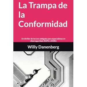 Danenberg, Willy La Trampa de la Conformidad: Un thriller de lectura obligada para especialistas en ciberseguridad, RGPD y DORA (The Compliance Trap A Cyber Data ... DORA, Thriller in a World of Digital Threats) Danenberg, Willy La Trampa de la Conformidad: Un thriller de lectura obligada para especialistas en ciberseguridad, RGPD y DORA (The Compliance Trap A Cyber Data ... DORA, Thriller in a World of Digital Threats)