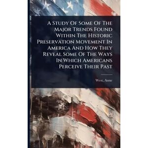 A Study Of Some Of The Major Trends Found Within The Historic Preservation Movement In America And How They Reveal Some Of The Ways In Which Americans Perceive Their Past A Study Of Some Of The Major Trends Found Within The Historic Preservation Movement In America And How They Reveal Some Of The Ways In Which Americans Perceive Their Past