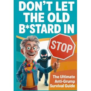 Nash, Birdie Don't Let the Old B*stard in: The Ultimate Anti-Grump Survival Guide, A Funny Gag Gift for Husbands, Dads, and Grandpas Who Refuse to Act Their Age Nash, Birdie Don't Let the Old B*stard in: The Ultimate Anti-Grump Survival Guide, A Funny Gag Gift for Husbands, Dads, and Grandpas Who Refuse to Act Their Age