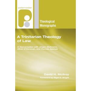 David H. McIlroy A Trinitarian Theology of Law: In Conversation with Jurgen Moltmann, Oliver O'Donovan and Thomas Aquinas (Paternoster Theological Monographs) David H. McIlroy A Trinitarian Theology of Law: In Conversation with Jurgen Moltmann, Oliver O'Donovan and Thomas Aquinas (Paternoster Theological Monographs)