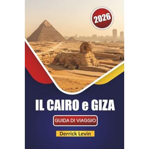 Levin, Derrick IL CAIRO e GIZA GUIDA DI VIAGGIO 2026: Scopri antichi monumenti, gemme nascoste, cucina locale ed esperienze culturali nelle città iconiche dell'Egitto Levin, Derrick IL CAIRO e GIZA GUIDA DI VIAGGIO 2026: Scopri antichi monumenti, gemme nascoste, cucina locale ed esperienze culturali nelle città iconiche dell'Egitto