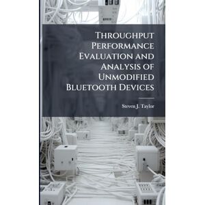 Taylor Throughput Performance Evaluation and Analysis of Unmodified Bluetooth Devices Taylor Throughput Performance Evaluation and Analysis of Unmodified Bluetooth Devices