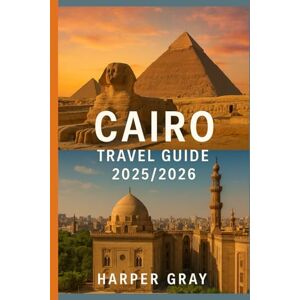 Gray, Harper Cairo Travel Guide 2025/2026: Your Complete Companion to Egypt’s Timeless Capital Gray, Harper Cairo Travel Guide 2025/2026: Your Complete Companion to Egypt’s Timeless Capital