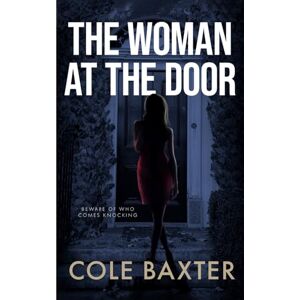 Baxter, Cole The Woman At The Door: An Unputdownable Gripping Psychological Thriller With A Breathtaking Twist Baxter, Cole The Woman At The Door: An Unputdownable Gripping Psychological Thriller With A Breathtaking Twist