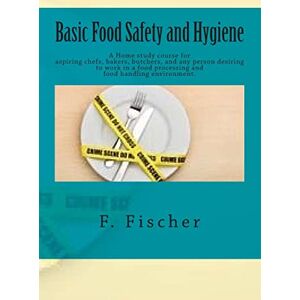 Fischer, F. J.A. Basic Food Safety and Hygiene Home study Fischer, F. J.A. Basic Food Safety and Hygiene Home study