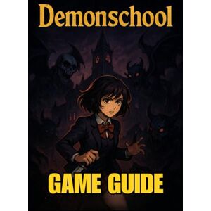 LAM, MARY R. DEMONSCHOOL GAME GUIDE: The Complete Player’s Handbook to Master Every Battle, Discover All Secrets, Unlock Achievements, and Dominate Every Challenge from Beginner to Expert LAM, MARY R. DEMONSCHOOL GAME GUIDE: The Complete Player’s Handbook to Master Every Battle, Discover All Secrets, Unlock Achievements, and Dominate Every Challenge from Beginner to Expert
