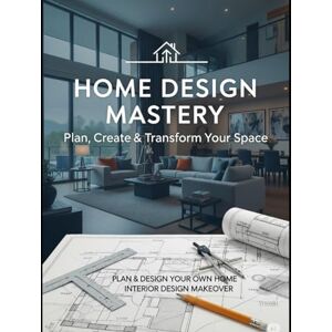Sabah, Lamya Home Design Mastery: Plan, Create & Transform Your Space: 2 Books Set "Plan & Design Your Own Home" + "Interior Design Makeover" (Mastering Design & Management) Sabah, Lamya Home Design Mastery: Plan, Create & Transform Your Space: 2 Books Set "Plan & Design Your Own Home" + "Interior Design Makeover" (Mastering Design & Management)