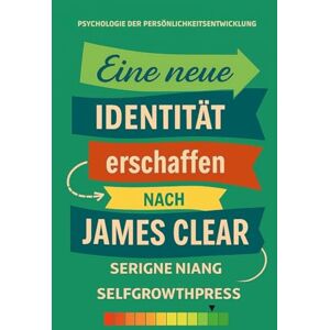 niang, serigne Eine neue Identität erschaffen – nach James Clear niang, serigne Eine neue Identität erschaffen – nach James Clear