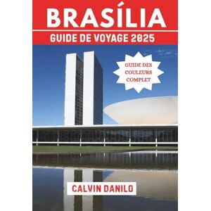 Danilo, Calvin Brasília Guide de Voyage 2025: Votre manuel essentiel sur les principales attractions, les restaurants locaux, les aventures urbaines et les conseils d'initiés Danilo, Calvin Brasília Guide de Voyage 2025: Votre manuel essentiel sur les principales attractions, les restaurants locaux, les aventures urbaines et les conseils d'initiés