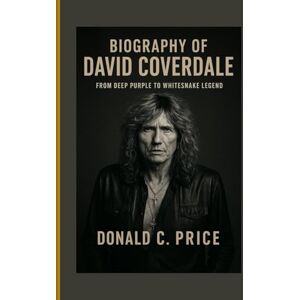 C. Price, Donald Biography of David Coverdale: From Deep Purple to Whitesnake Legend C. Price, Donald Biography of David Coverdale: From Deep Purple to Whitesnake Legend