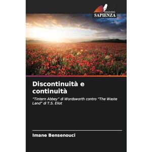 Bensenouci, Imane Discontinuità e continuità: "Tintern Abbey" di Wordsworth contro "The Waste Land" di T.S. Eliot Bensenouci, Imane Discontinuità e continuità: "Tintern Abbey" di Wordsworth contro "The Waste Land" di T.S. Eliot