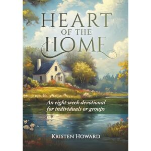 Howard, Kristen Heart of the Home: Eight-Week devotional for individuals or groups Howard, Kristen Heart of the Home: Eight-Week devotional for individuals or groups