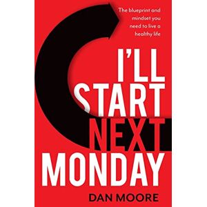 Moore, Dan I'll Start Next Monday: The blueprint and mindset you need to live a healthy life Moore, Dan I'll Start Next Monday: The blueprint and mindset you need to live a healthy life