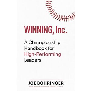 Bohringer, Joe Winning, Inc: A Championship Handbook for High-Performing Leaders Bohringer, Joe Winning, Inc: A Championship Handbook for High-Performing Leaders