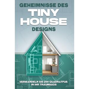 Bennett, L.L. Geheimnisse des Tiny-House-Designs: Verwandeln Sie 200 Quadratfuß in Ihr Traumhaus Bennett, L.L. Geheimnisse des Tiny-House-Designs: Verwandeln Sie 200 Quadratfuß in Ihr Traumhaus