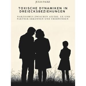 Falke, Julia Toxische Dynamiken in Dreiecksbeziehungen: Narzissmus zwischen Affäre, Ex und Partner erkennen und überwinden Ein psychologischer Ratgeber über ... und den Weg in gesunde Beziehungen. Falke, Julia Toxische Dynamiken in Dreiecksbeziehungen: Narzissmus zwischen Affäre, Ex und Partner erkennen und überwinden Ein psychologischer Ratgeber über ... und den Weg in gesunde Beziehungen.