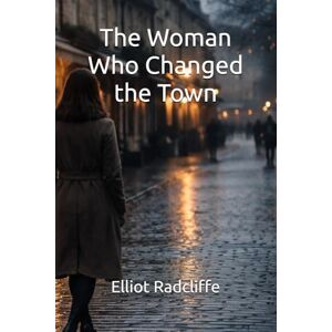 Radcliffe, Elliot The Woman Who Changed the Town (Hawthorn Vale) Radcliffe, Elliot The Woman Who Changed the Town (Hawthorn Vale)