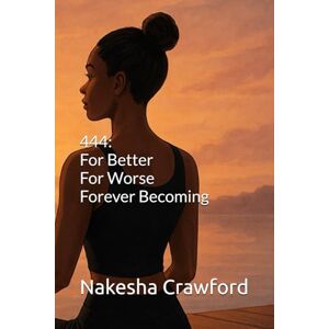 Crawford, Nakesha S. 444: For Better, For Worse, Forever Becoming: 5 (The 444™ Series) Crawford, Nakesha S. 444: For Better, For Worse, Forever Becoming: 5 (The 444™ Series)