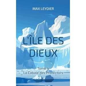 Leydier, Max L'île des dieux: La Cabale des Protectors Leydier, Max L'île des dieux: La Cabale des Protectors