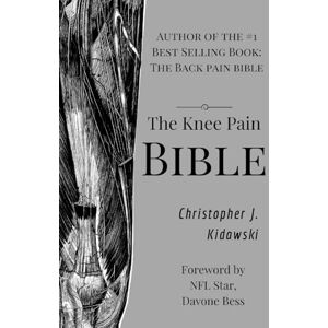 Kidawski, Christopher Joseph The Knee Pain Bible: A Self-Care Guide to Eliminating Knee Pain and Returning to the Movements You Love! (The Pain Bibles) Kidawski, Christopher Joseph The Knee Pain Bible: A Self-Care Guide to Eliminating Knee Pain and Returning to the Movements You Love! (The Pain Bibles)