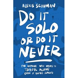 Schuman, Alexis Do It Solo or Do It Never: For Anyone Who Wants to Travel Alone Even If You're Scared Schuman, Alexis Do It Solo or Do It Never: For Anyone Who Wants to Travel Alone Even If You're Scared