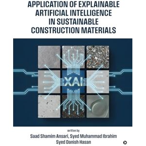 Dr. Saad Shamim Ansari Application of Explainable Artificial Intelligence in Sustainable Construction Materials Dr. Saad Shamim Ansari Application of Explainable Artificial Intelligence in Sustainable Construction Materials