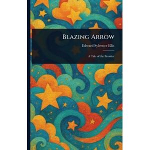 Ellis, Edward Sylvester Blazing Arrow Ellis, Edward Sylvester Blazing Arrow