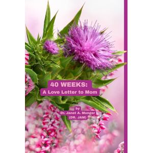 Munger (DR. JAM), Dr. Janet A. 40 Weeks: A Love Letter to Mom: When Expecting a Baby-Trimesters 1, 2, 3 (Handheld Ed.) (Inspiration for the Heart and Soul) Munger (DR. JAM), Dr. Janet A. 40 Weeks: A Love Letter to Mom: When Expecting a Baby-Trimesters 1, 2, 3 (Handheld Ed.) (Inspiration for the Heart and Soul)