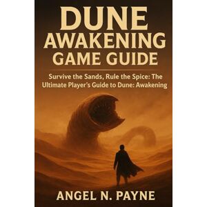 Payne, Angel N DUNE AWAKENING GAME: Survive the Sands,Rule the Spice: The Ultimate Player's Guide to Dune:Awakening Payne, Angel N DUNE AWAKENING GAME: Survive the Sands,Rule the Spice: The Ultimate Player's Guide to Dune:Awakening