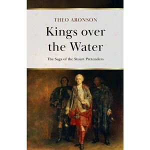 Aronson, Theo Kings over the Water: The saga of the Stuart Pretenders (Theo Aronson Royal History) Aronson, Theo Kings over the Water: The saga of the Stuart Pretenders (Theo Aronson Royal History)