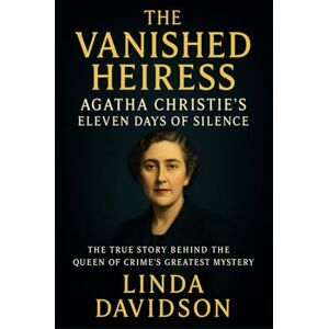 Davidson, Linda The Vanished Heiress: Agatha Christie’s Eleven Days of Silence Davidson, Linda The Vanished Heiress: Agatha Christie’s Eleven Days of Silence