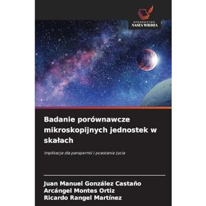 González Castaño, Juan Manuel Badanie porównawcze mikroskopijnych jednostek w skalach: Implikacje dla panspermii i powstania ¿ycia González Castaño, Juan Manuel Badanie porównawcze mikroskopijnych jednostek w skalach: Implikacje dla panspermii i powstania ¿ycia