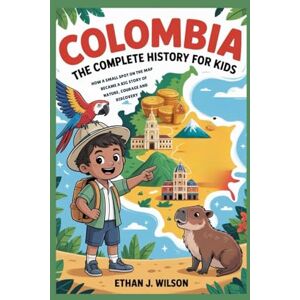 Wilson Colombia: The Complete History for Kids: How a Small Spot on the Map Became a Big Story of Nature, Courage, and Discovery (Collections of Historical country books in south America) Wilson Colombia: The Complete History for Kids: How a Small Spot on the Map Became a Big Story of Nature, Courage, and Discovery (Collections of Historical country books in south America)