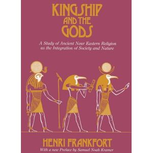 Henri Frankfort Kingship and the Gods: A Study of Ancient Near Eastern Religion as the Integration of Society and Nature (Oriental Institute Essays) Henri Frankfort Kingship and the Gods: A Study of Ancient Near Eastern Religion as the Integration of Society and Nature (Oriental Institute Essays)