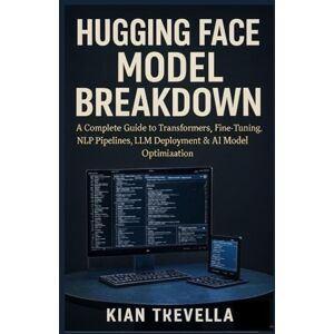 TREVELLA, KIAN Hugging Face Model Breakdown: A Complete Guide to Transformers, Fine-Tuning, NLP Pipelines, LLM Deployment & AI Model Optimization TREVELLA, KIAN Hugging Face Model Breakdown: A Complete Guide to Transformers, Fine-Tuning, NLP Pipelines, LLM Deployment & AI Model Optimization