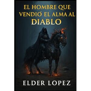 Lopez, Elder El Hombre Que Vendio El Alma al Diablo: El Precio de la avaricia Lopez, Elder El Hombre Que Vendio El Alma al Diablo: El Precio de la avaricia