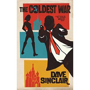 Sinclair, Dave The Coldest War: An Atticus Wolfe Novel: 3 Sinclair, Dave The Coldest War: An Atticus Wolfe Novel: 3