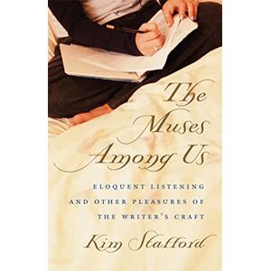 Kim Stafford The Muses Among Us: Eloquent Listening and Other Pleasures of the Writer's Craft Kim Stafford The Muses Among Us: Eloquent Listening and Other Pleasures of the Writer's Craft
