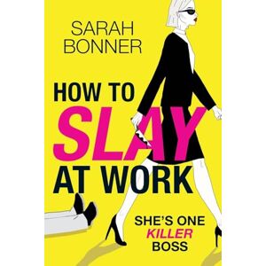 Bonner, Sarah How to Slay at Work: The darkly funny, twisted thriller from Sarah Bonner! Bonner, Sarah How to Slay at Work: The darkly funny, twisted thriller from Sarah Bonner!