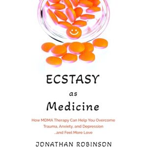 Robinson Ecstasy as Medicine: How MDMA therapy Can Help You Overcome Trauma, Anxiety, and Depression...and Feel More Love Robinson Ecstasy as Medicine: How MDMA therapy Can Help You Overcome Trauma, Anxiety, and Depression...and Feel More Love