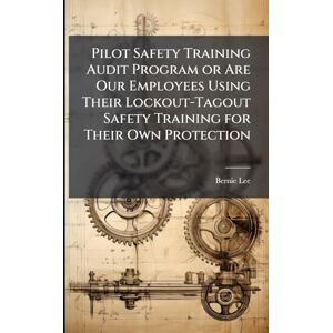 Lee Pilot Safety Training Audit Program or Are Our Employees Using Their Lockout-Tagout Safety Training for Their Own Protection Lee Pilot Safety Training Audit Program or Are Our Employees Using Their Lockout-Tagout Safety Training for Their Own Protection