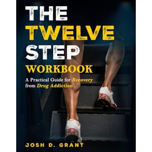 Grant, Josh The Twelve Step Workbook: A Practical Guide for Recovery from Drug Addiction (Twelve Step Recovery English) Grant, Josh The Twelve Step Workbook: A Practical Guide for Recovery from Drug Addiction (Twelve Step Recovery English)