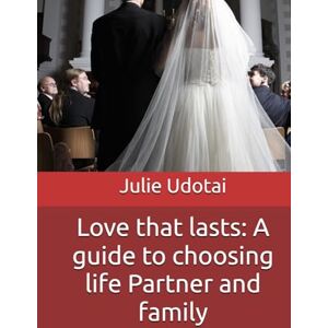 Udotai, Julie C. Love that lasts: A guide to choosing life Partner and family (LOVE THAT LASTS LONG, UNSEEN RED FLAGS) Udotai, Julie C. Love that lasts: A guide to choosing life Partner and family (LOVE THAT LASTS LONG, UNSEEN RED FLAGS)