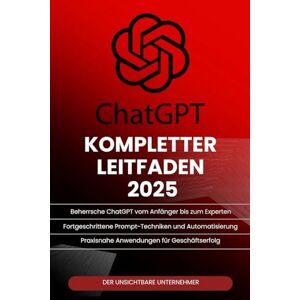 Bellido, Jose Antonio ChatGPT Kompletter Leitfaden: Beherrsche künstliche Intelligenz mit Prompt-Techniken, Automatisierung und praktischen Anwendungen von ChatGPT in Business,Produktivität und persönlicher Entwicklu Bellido, Jose Antonio ChatGPT Kompletter Leitfaden: Beherrsche künstliche Intelligenz mit Prompt-Techniken, Automatisierung und praktischen Anwendungen von ChatGPT in Business,Produktivität und persönlicher Entwicklu
