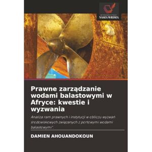 AHOUANDOKOUN, Damien Prawne zarządzanie wodami balastowymi w Afryce: kwestie i wyzwania: Analiza ram prawnych i instytucji w obliczu wyzwań środowiskowych związanych z portowymi wodami balastowymi". AHOUANDOKOUN, Damien Prawne zarządzanie wodami balastowymi w Afryce: kwestie i wyzwania: Analiza ram prawnych i instytucji w obliczu wyzwań środowiskowych związanych z portowymi wodami balastowymi".