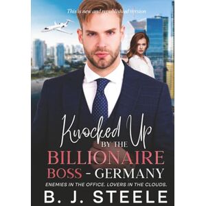 Steele, B. J. Knocked Up by the Billionaire Boss Germany: Enemies in the Office. Lovers in the Clouds. (The Billionaire Boss Series with 8 books just released and ready for purchase. Click Here.) Steele, B. J. Knocked Up by the Billionaire Boss Germany: Enemies in the Office. Lovers in the Clouds. (The Billionaire Boss Series with 8 books just released and ready for purchase. Click Here.)