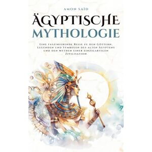 Saïd, Amon Ägyptische Mythologie: Eine faszinierende Reise zu den Göttern, Legenden und Symbolen des alten Ägyptens und den Mythen einer einzigartigen Zivilisation (Mythos Kosmos) Saïd, Amon Ägyptische Mythologie: Eine faszinierende Reise zu den Göttern, Legenden und Symbolen des alten Ägyptens und den Mythen einer einzigartigen Zivilisation (Mythos Kosmos)