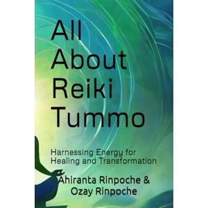 Rinpoche BSc MA, Ahiranta All About Reiki Tummo: Harnessing Energy for Healing and Transformation (Tummo Meditation: Unlocking the Inner Fire) Rinpoche BSc MA, Ahiranta All About Reiki Tummo: Harnessing Energy for Healing and Transformation (Tummo Meditation: Unlocking the Inner Fire)