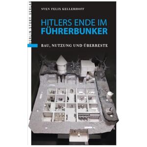 Kellerhoff, Sven Felix Hitlers Ende im Führerbunker: Bau, Nutzung und Überreste Kellerhoff, Sven Felix Hitlers Ende im Führerbunker: Bau, Nutzung und Überreste